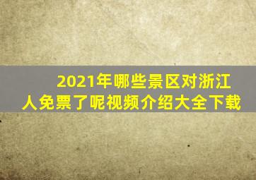 2021年哪些景区对浙江人免票了呢视频介绍大全下载