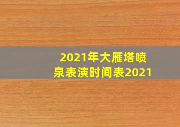 2021年大雁塔喷泉表演时间表2021