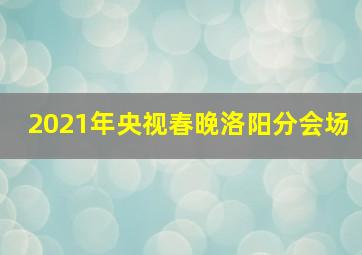 2021年央视春晚洛阳分会场