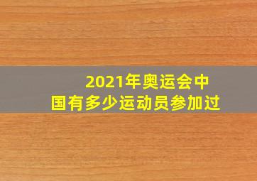 2021年奥运会中国有多少运动员参加过