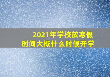 2021年学校放寒假时间大概什么时候开学