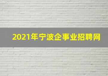 2021年宁波企事业招聘网