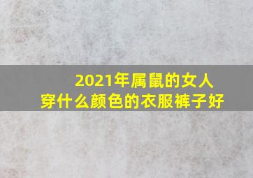 2021年属鼠的女人穿什么颜色的衣服裤子好