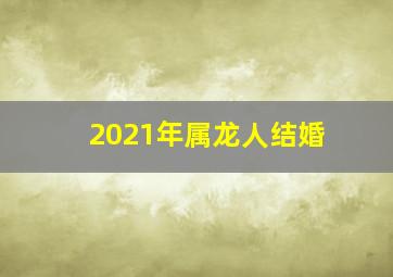 2021年属龙人结婚