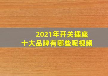 2021年开关插座十大品牌有哪些呢视频