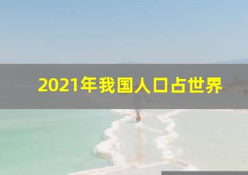 2021年我国人口占世界