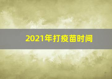 2021年打疫苗时间