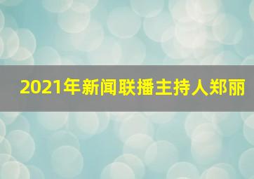 2021年新闻联播主持人郑丽