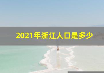 2021年浙江人口是多少