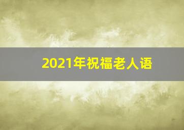 2021年祝福老人语