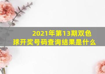 2021年第13期双色球开奖号码查询结果是什么