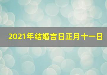 2021年结婚吉日正月十一日