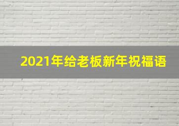 2021年给老板新年祝福语