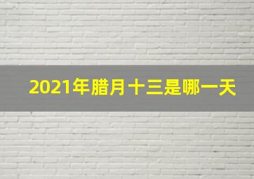 2021年腊月十三是哪一天