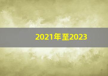 2021年至2023