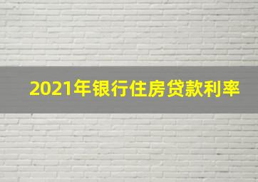 2021年银行住房贷款利率