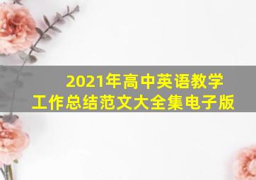 2021年高中英语教学工作总结范文大全集电子版