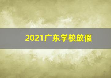 2021广东学校放假