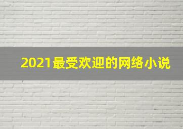 2021最受欢迎的网络小说