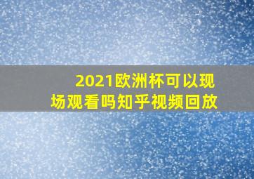 2021欧洲杯可以现场观看吗知乎视频回放