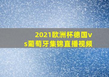 2021欧洲杯德国vs葡萄牙集锦直播视频