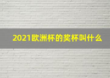 2021欧洲杯的奖杯叫什么