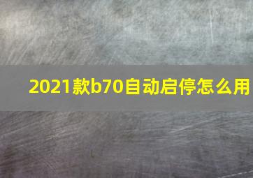 2021款b70自动启停怎么用