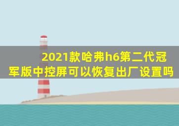 2021款哈弗h6第二代冠军版中控屏可以恢复出厂设置吗