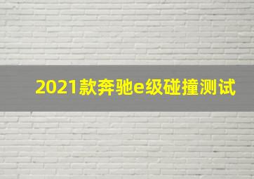 2021款奔驰e级碰撞测试