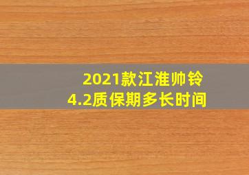 2021款江淮帅铃4.2质保期多长时间