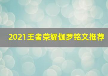 2021王者荣耀伽罗铭文推荐