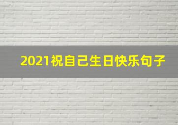 2021祝自己生日快乐句子