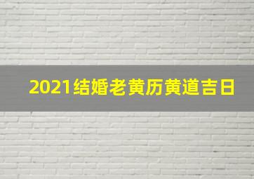 2021结婚老黄历黄道吉日