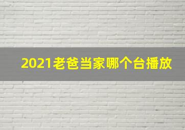 2021老爸当家哪个台播放