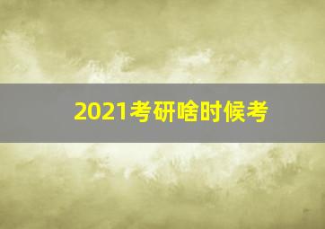 2021考研啥时候考