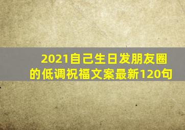 2021自己生日发朋友圈的低调祝福文案最新120句