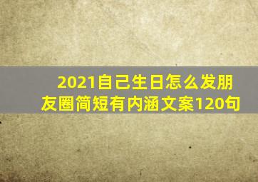 2021自己生日怎么发朋友圈简短有内涵文案120句