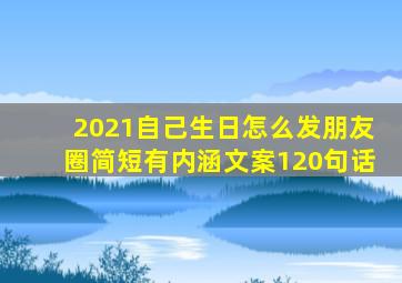 2021自己生日怎么发朋友圈简短有内涵文案120句话