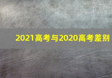 2021高考与2020高考差别