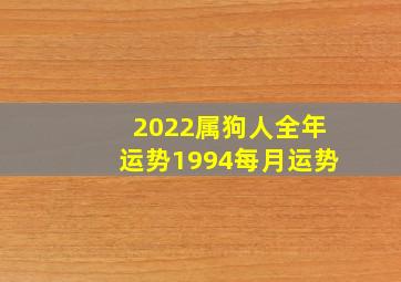 2022属狗人全年运势1994每月运势