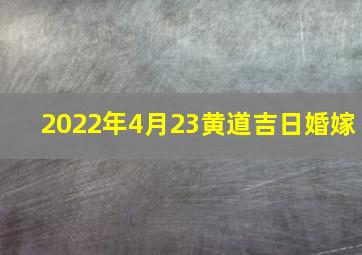 2022年4月23黄道吉日婚嫁