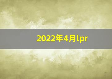 2022年4月lpr