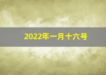 2022年一月十六号