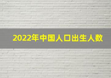 2022年中国人口出生人数