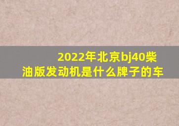 2022年北京bj40柴油版发动机是什么牌子的车