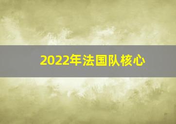 2022年法国队核心