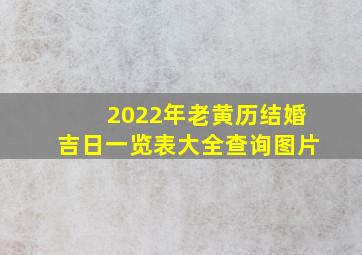 2022年老黄历结婚吉日一览表大全查询图片