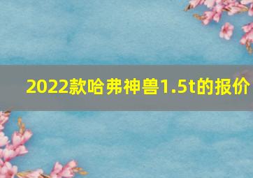 2022款哈弗神兽1.5t的报价