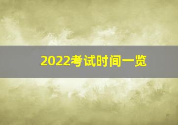 2022考试时间一览