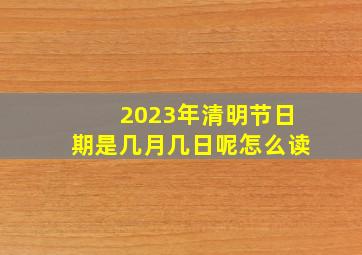 2023年清明节日期是几月几日呢怎么读